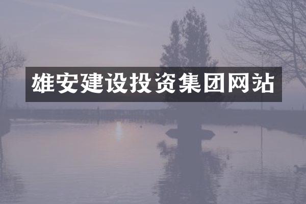雄安建设投资集团网站