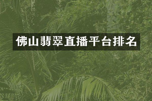 佛山翡翠直播平台排名