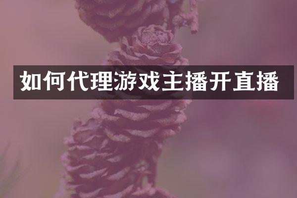 如何代理游戏主播开直播