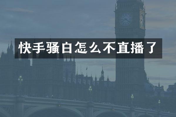 快手骚白怎么不直播了