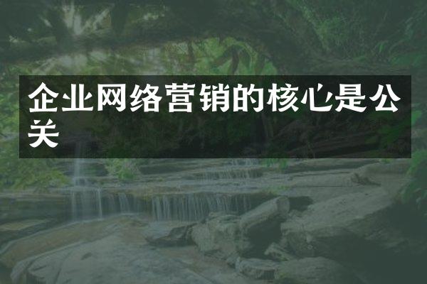 企业网络营销的核心是公关