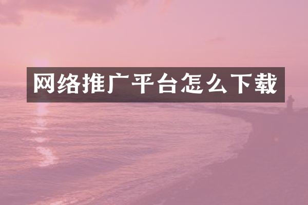 网络推广平台怎么下载