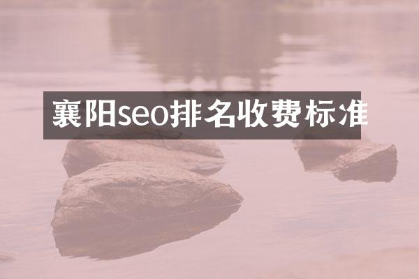 襄阳seo排名收费标准