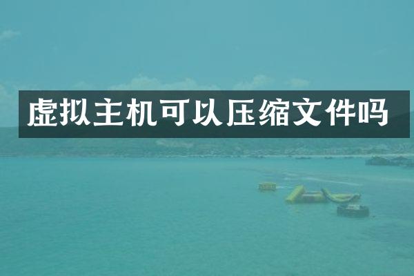 虚拟主机可以压缩文件吗