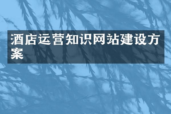 酒店运营知识网站建设方案