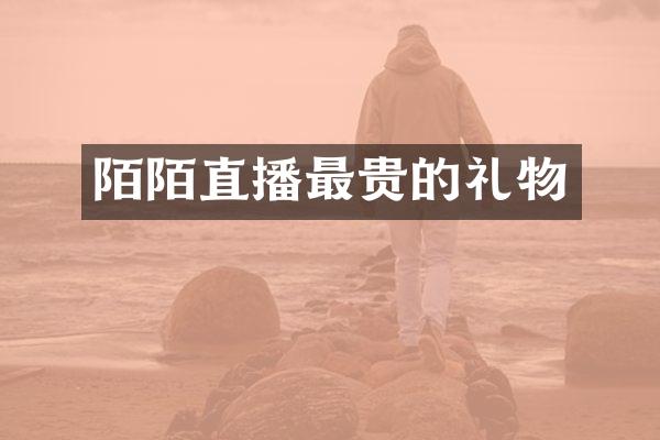 陌陌直播最贵的礼物