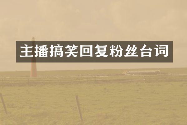 主播搞笑回复粉丝台词