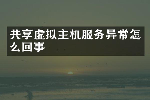 共享虚拟主机服务异常怎么回事