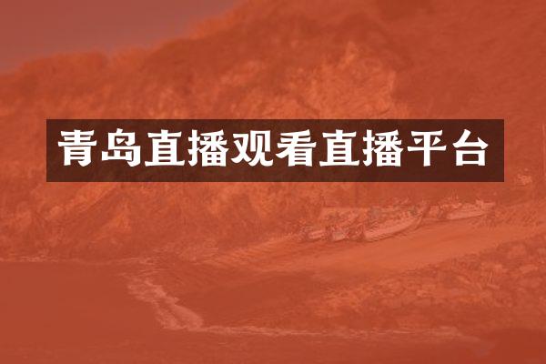 青岛直播观看直播平台