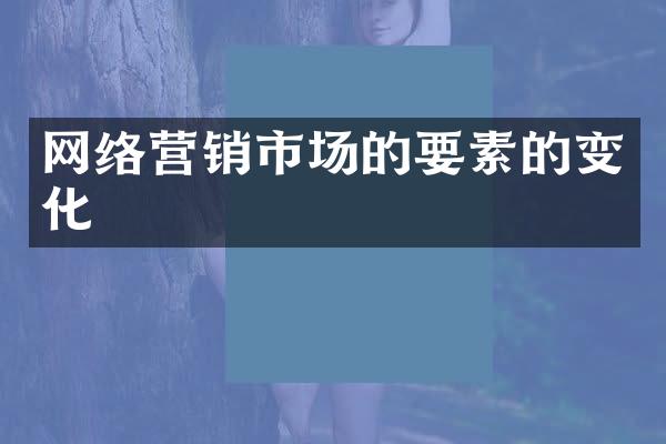 网络营销市场的要素的变化