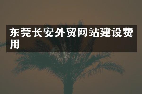 东莞长安外贸网站建设费用
