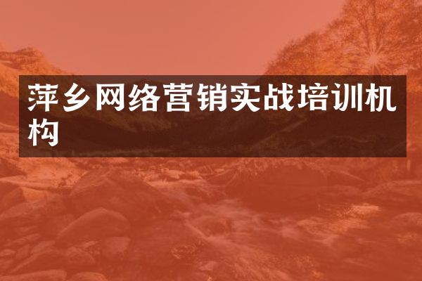 萍乡网络营销实战培训机构