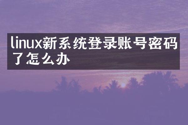 linux新系统登录账号密码忘了怎么办