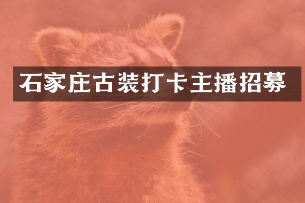 石家庄古装打卡主播招募