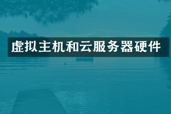 虚拟主机和云服务器硬件