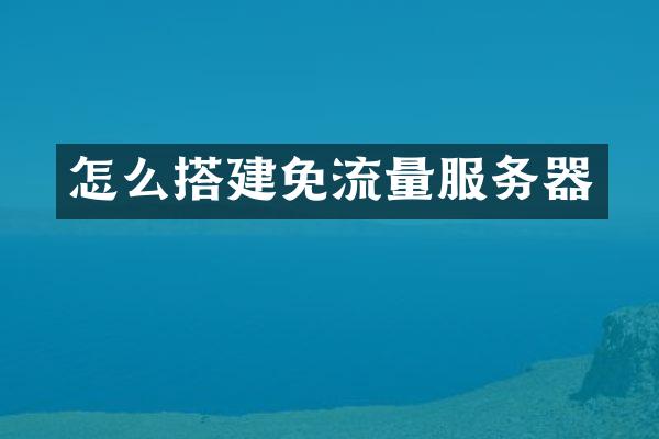 怎么搭建免流量服务器
