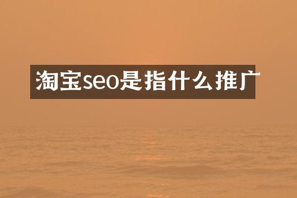 淘宝seo是指什么推广