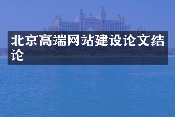北京高端网站建设论文结论