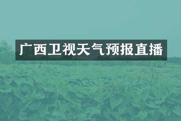 广西卫视天气预报直播
