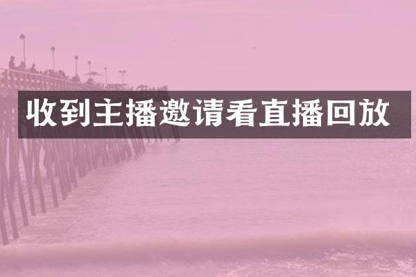 收到主播邀请看直播回放