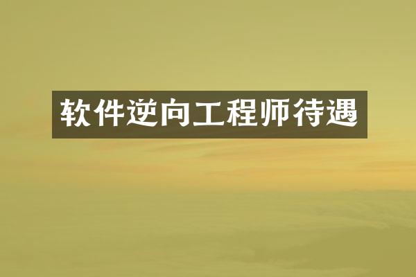 软件逆向工程师待遇