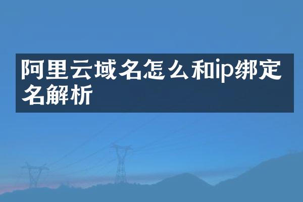 阿里云域名怎么和ip绑定域名解析