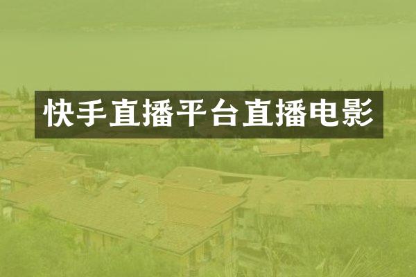 快手直播平台直播电影