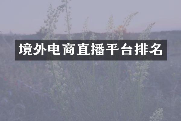 境外电商直播平台排名
