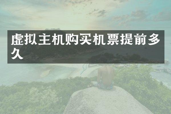 虚拟主机购买机票提前多久