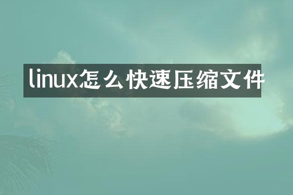 linux怎么快速压缩文件