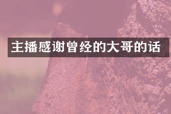 主播感谢曾经的大哥的话