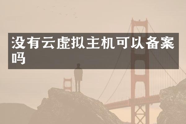 没有云虚拟主机可以备案吗
