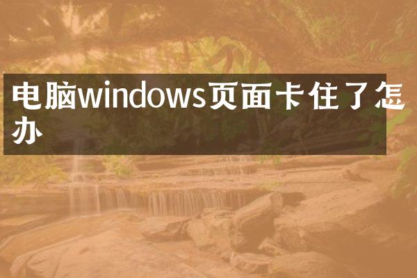 电脑windows页面卡住了怎么办