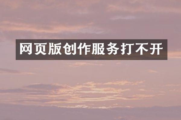 网页版创作服务打不开
