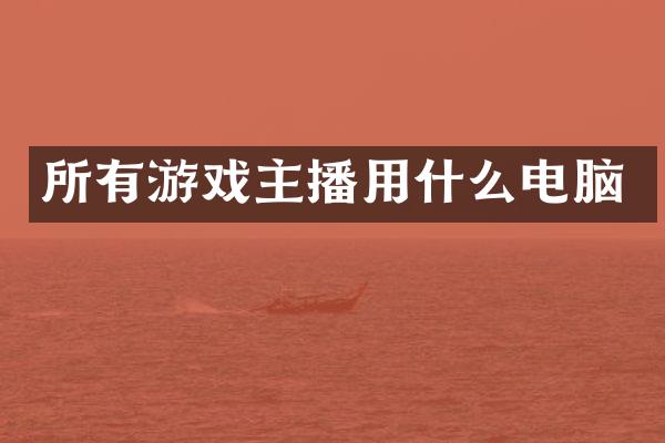 所有游戏主播用什么电脑