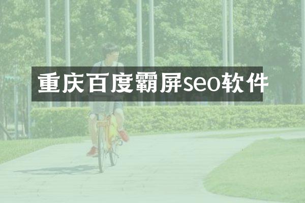 重庆百度霸屏seo软件