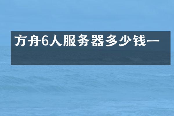 方舟6人服务器多少钱一个