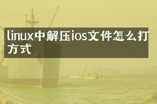 linux中解压ios文件怎么打开方式