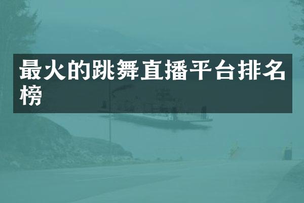 最火的跳舞直播平台排名榜