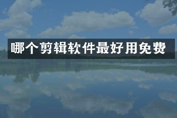 哪个剪辑软件最好用免费