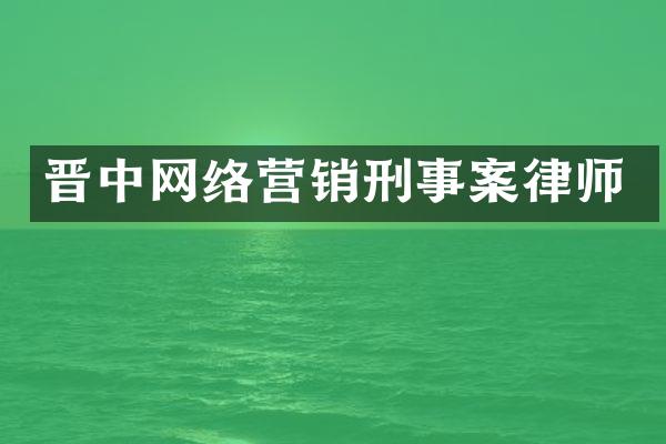 晋中网络营销刑事案律师