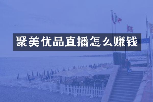 聚美优品直播怎么赚钱