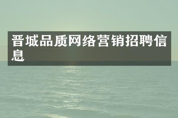 晋城品质网络营销招聘信息