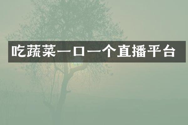 吃蔬菜一口一个直播平台
