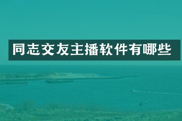 同志交友主播软件有哪些