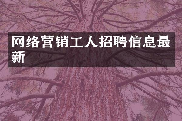 网络营销工人招聘信息最新