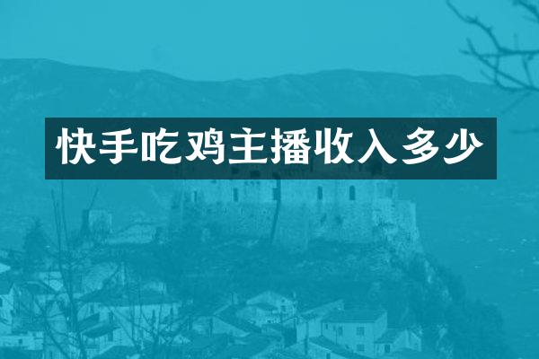 快手吃鸡主播收入多少