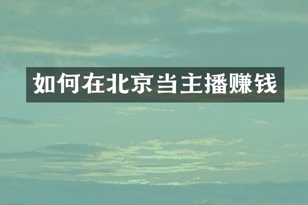 如何在北京当主播赚钱