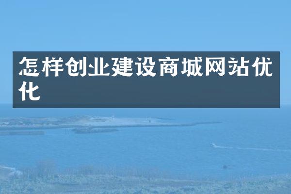 怎样创业建设商城网站优化