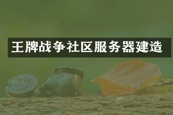 王牌战争社区服务器建造